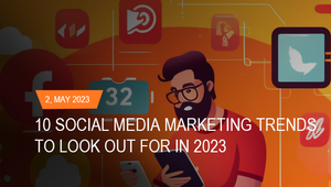 10 social media marketing trends to look out for in 2023