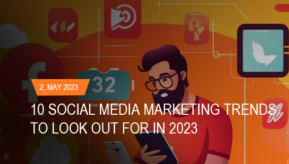 10 social media marketing trends to look out for in 2023
