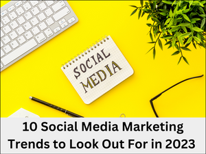 10 social media marketing trends to look out for in 2023