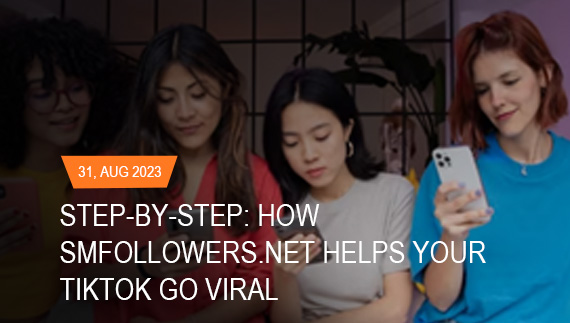 Step-by-Step How SMFollowers.net Helps Your TikTok Go Viral