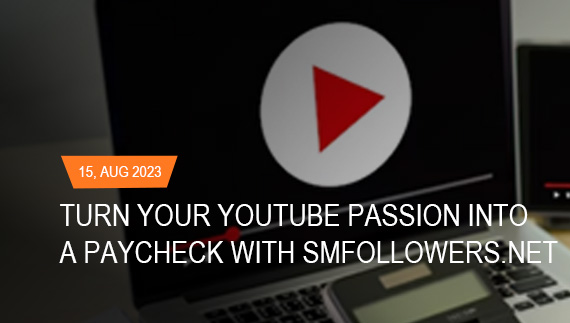 Turn Your YouTube Passion into a Paycheck with SMFollowers.net