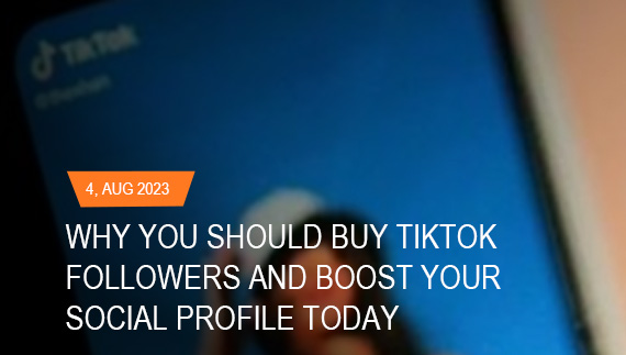 Why You Should Buy TikTok Followers and Boost Your Social Profile Today